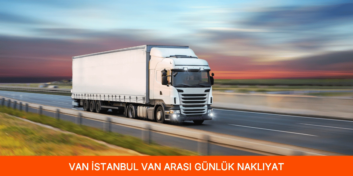 İstanbul Van Arası Günlük Nakliyat